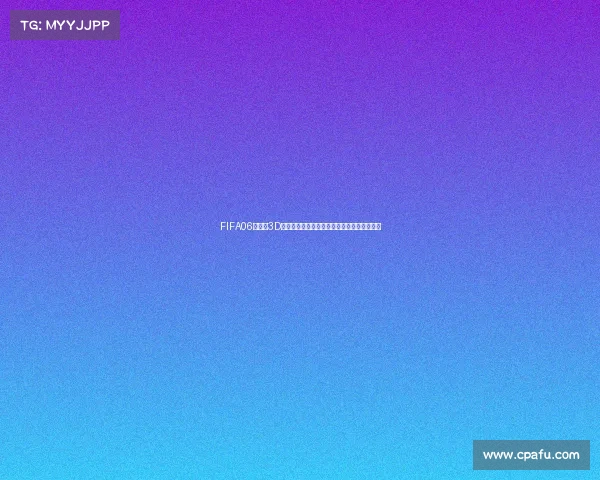 FIFA06世界杯3D建模经典回顾与游戏全景体验解析重现完整版