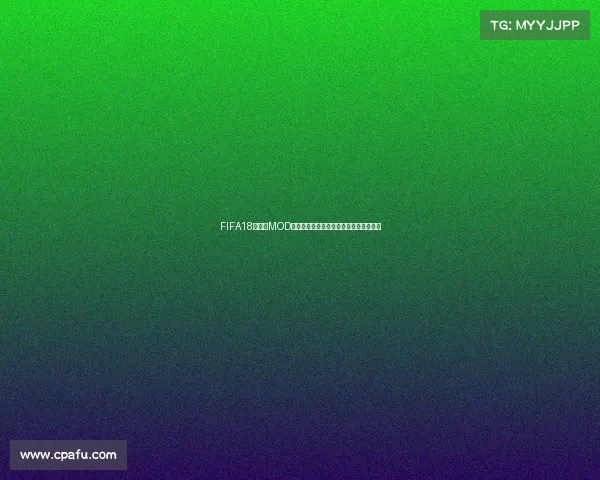 FIFA18世界杯MOD下载与安装教程及最新补丁资源分享指南 FIFA18世界杯MOD下载与安装教程及最新补丁资源分享指南